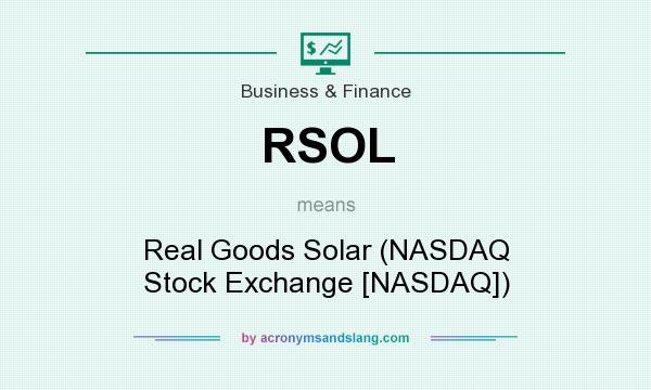 What does RSOL mean? It stands for Real Goods Solar (NASDAQ Stock Exchange [NASDAQ])