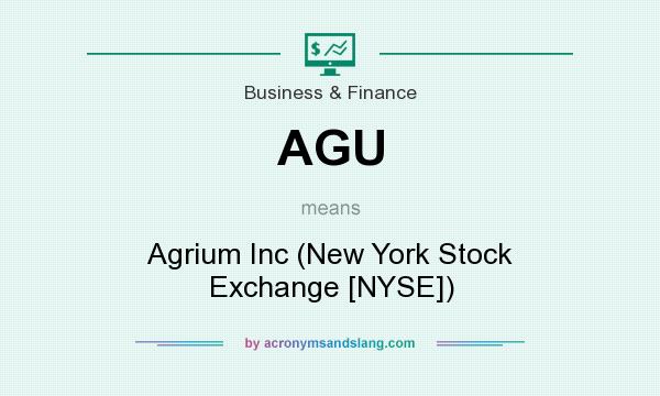 What does AGU mean? It stands for Agrium Inc (New York Stock Exchange [NYSE])