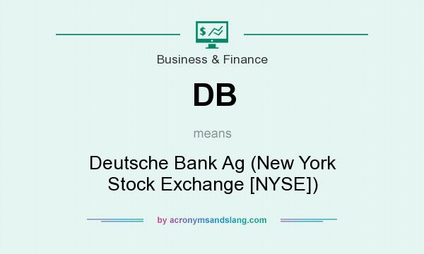 What does DB mean? It stands for Deutsche Bank Ag (New York Stock Exchange [NYSE])