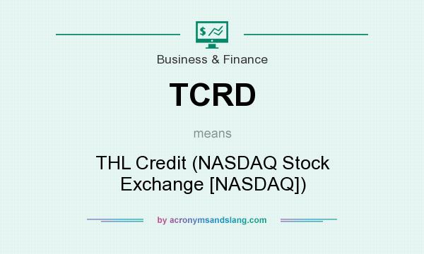 What does TCRD mean? It stands for THL Credit (NASDAQ Stock Exchange [NASDAQ])