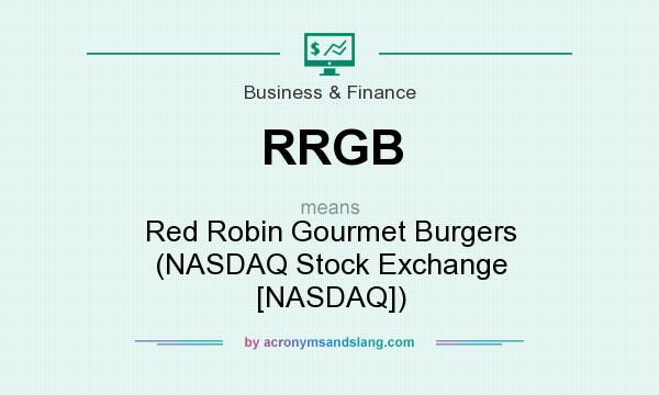 What does RRGB mean? It stands for Red Robin Gourmet Burgers (NASDAQ Stock Exchange [NASDAQ])