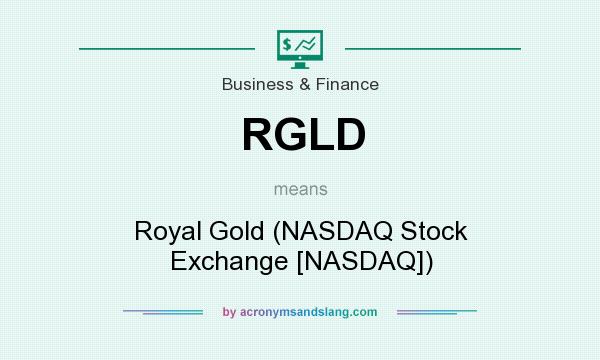 What does RGLD mean? It stands for Royal Gold (NASDAQ Stock Exchange [NASDAQ])
