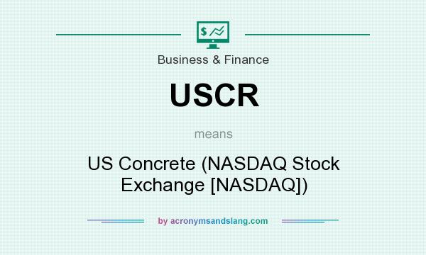 What does USCR mean? It stands for US Concrete (NASDAQ Stock Exchange [NASDAQ])