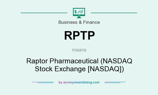 What does RPTP mean? It stands for Raptor Pharmaceutical (NASDAQ Stock Exchange [NASDAQ])