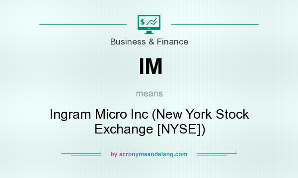 What does IM mean? It stands for Ingram Micro Inc (New York Stock Exchange [NYSE])