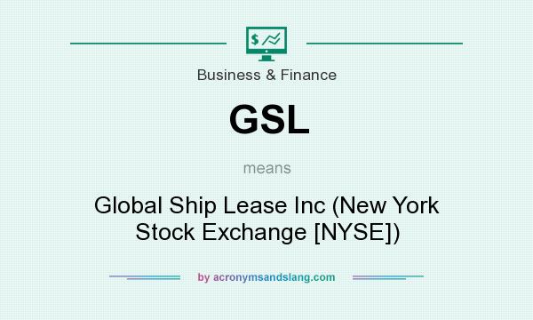 What does GSL mean? It stands for Global Ship Lease Inc (New York Stock Exchange [NYSE])