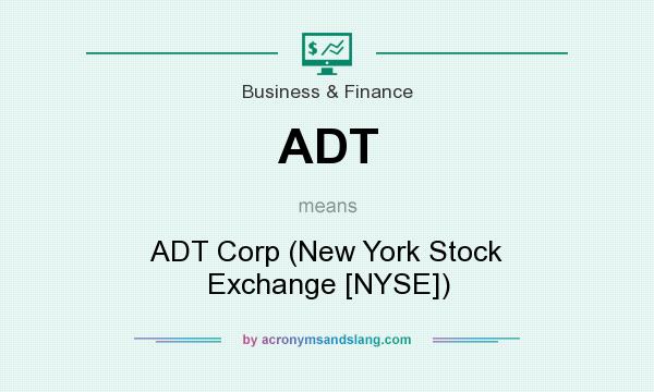 What does ADT mean? It stands for ADT Corp (New York Stock Exchange [NYSE])
