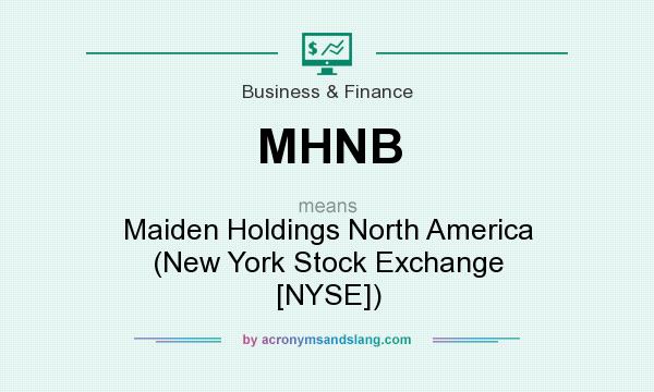 What does MHNB mean? It stands for Maiden Holdings North America (New York Stock Exchange [NYSE])
