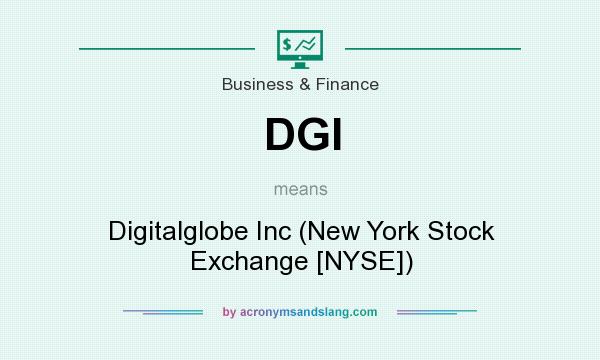 What does DGI mean? It stands for Digitalglobe Inc (New York Stock Exchange [NYSE])