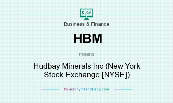 What does HBM mean? It stands for Hudbay Minerals Inc (New York Stock Exchange [NYSE])