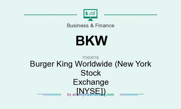 What does BKW mean? It stands for Burger King Worldwide (New York Stock Exchange [NYSE])