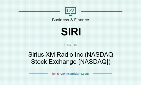 What does SIRI mean? It stands for Sirius XM Radio Inc (NASDAQ Stock Exchange [NASDAQ])