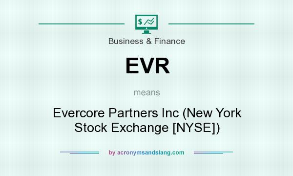 What does EVR mean? It stands for Evercore Partners Inc (New York Stock Exchange [NYSE])
