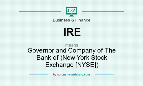 What does IRE mean? It stands for Governor and Company of The Bank of (New York Stock Exchange [NYSE])