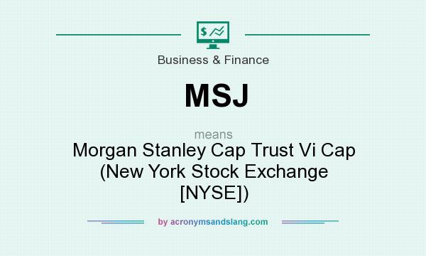 What does MSJ mean? It stands for Morgan Stanley Cap Trust Vi Cap (New York Stock Exchange [NYSE])