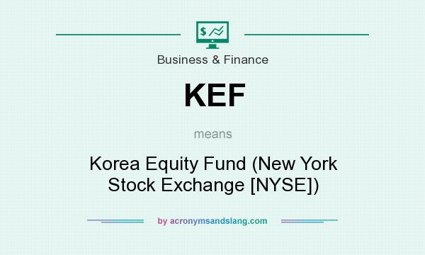 What does KEF mean? It stands for Korea Equity Fund (New York Stock Exchange [NYSE])