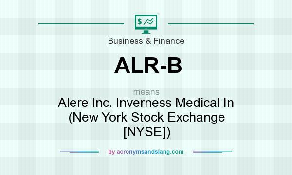 What does ALR-B mean? It stands for Alere Inc. Inverness Medical In (New York Stock Exchange [NYSE])