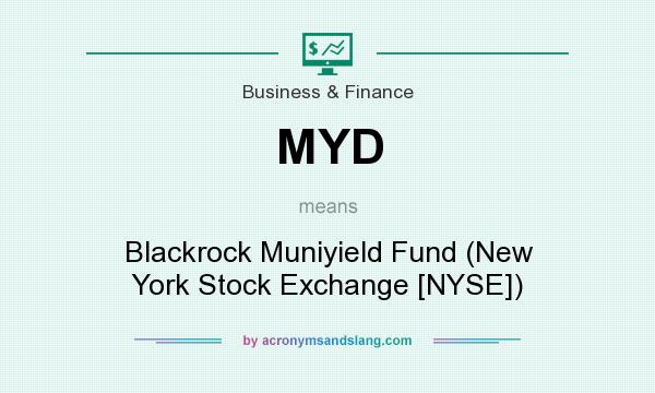 What does MYD mean? It stands for Blackrock Muniyield Fund (New York Stock Exchange [NYSE])