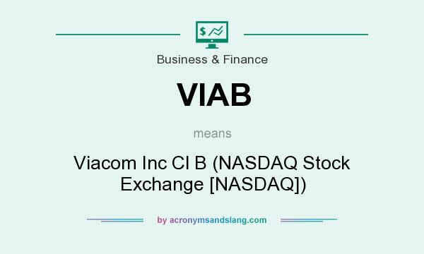 What does VIAB mean? It stands for Viacom Inc Cl B (NASDAQ Stock Exchange [NASDAQ])