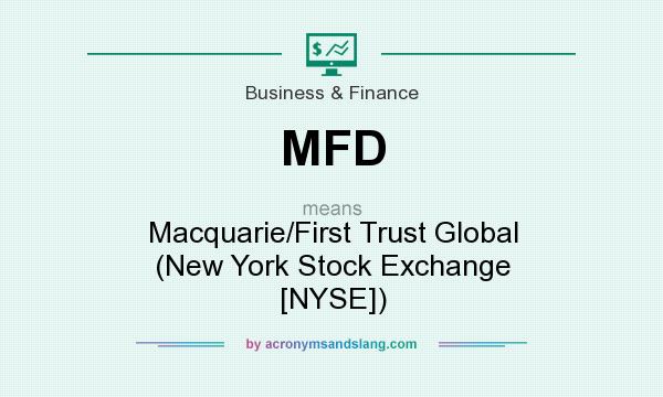 What does MFD mean? It stands for Macquarie/First Trust Global (New York Stock Exchange [NYSE])