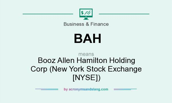 What does BAH mean? It stands for Booz Allen Hamilton Holding Corp (New York Stock Exchange [NYSE])