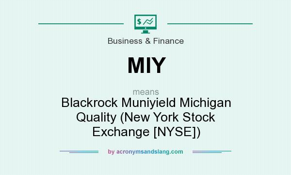What does MIY mean? It stands for Blackrock Muniyield Michigan Quality (New York Stock Exchange [NYSE])