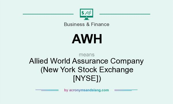 What does AWH mean? It stands for Allied World Assurance Company (New York Stock Exchange [NYSE])