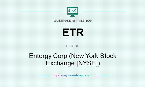 What does ETR mean? It stands for Entergy Corp (New York Stock Exchange [NYSE])