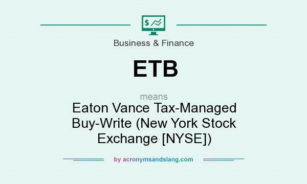 What does ETB mean? It stands for Eaton Vance Tax-Managed Buy-Write (New York Stock Exchange [NYSE])