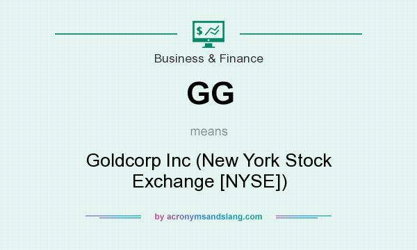 What does GG mean? It stands for Goldcorp Inc (New York Stock Exchange [NYSE])