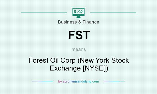 What does FST mean? It stands for Forest Oil Corp (New York Stock Exchange [NYSE])