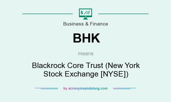 What does BHK mean? It stands for Blackrock Core Trust (New York Stock Exchange [NYSE])