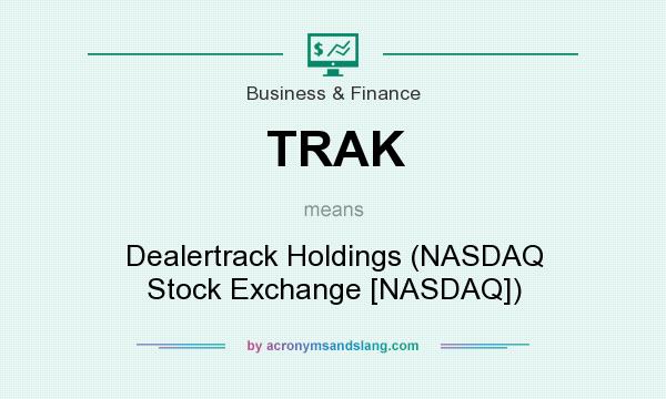 What does TRAK mean? It stands for Dealertrack Holdings (NASDAQ Stock Exchange [NASDAQ])