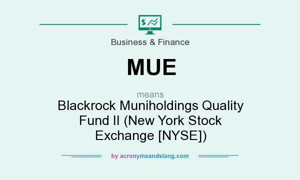 What does MUE mean? It stands for Blackrock Muniholdings Quality Fund II (New York Stock Exchange [NYSE])