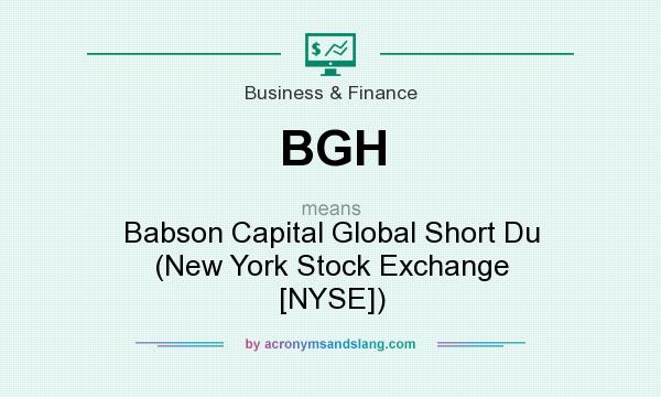 What does BGH mean? It stands for Babson Capital Global Short Du (New York Stock Exchange [NYSE])