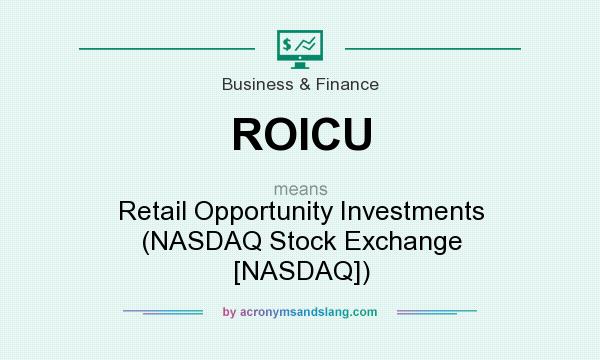What does ROICU mean? It stands for Retail Opportunity Investments (NASDAQ Stock Exchange [NASDAQ])