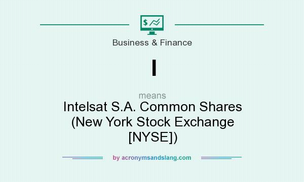 What does I mean? It stands for Intelsat S.A. Common Shares (New York Stock Exchange [NYSE])