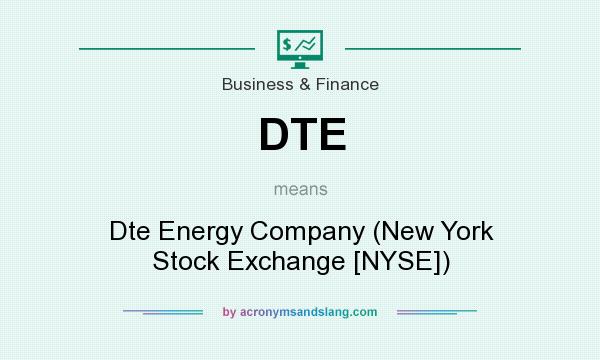 What does DTE mean? It stands for Dte Energy Company (New York Stock Exchange [NYSE])