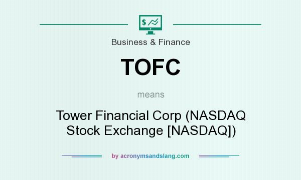 What does TOFC mean? It stands for Tower Financial Corp (NASDAQ Stock Exchange [NASDAQ])