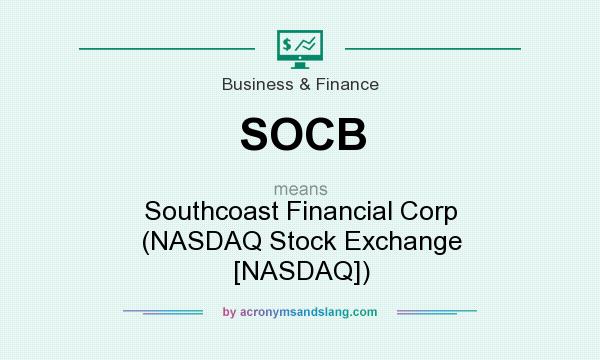 What does SOCB mean? It stands for Southcoast Financial Corp (NASDAQ Stock Exchange [NASDAQ])