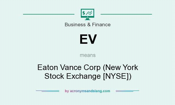 What does EV mean? It stands for Eaton Vance Corp (New York Stock Exchange [NYSE])