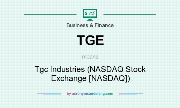 What does TGE mean? It stands for Tgc Industries (NASDAQ Stock Exchange [NASDAQ])