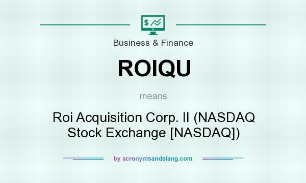 What does ROIQU mean? It stands for Roi Acquisition Corp. II (NASDAQ Stock Exchange [NASDAQ])