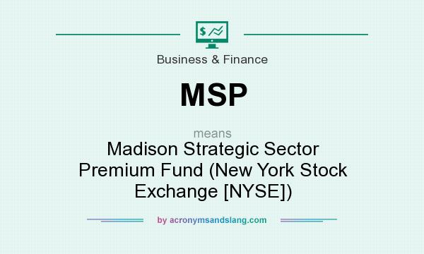 What does MSP mean? It stands for Madison Strategic Sector Premium Fund (New York Stock Exchange [NYSE])
