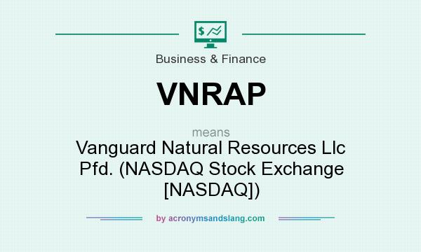 What does VNRAP mean? It stands for Vanguard Natural Resources Llc Pfd. (NASDAQ Stock Exchange [NASDAQ])