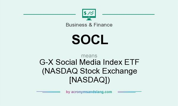 What does SOCL mean? It stands for G-X Social Media Index ETF (NASDAQ Stock Exchange [NASDAQ])