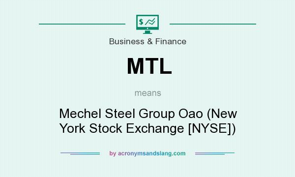 What does MTL mean? It stands for Mechel Steel Group Oao (New York Stock Exchange [NYSE])