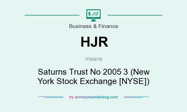 What does HJR mean? It stands for Saturns Trust No 2005 3 (New York Stock Exchange [NYSE])