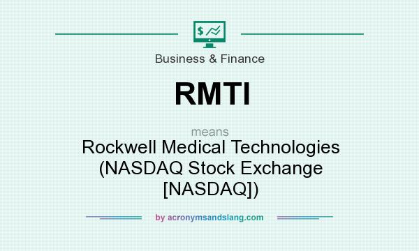 What does RMTI mean? It stands for Rockwell Medical Technologies (NASDAQ Stock Exchange [NASDAQ])