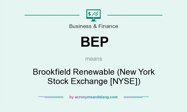 What does BEP mean? It stands for Brookfield Renewable (New York Stock Exchange [NYSE])